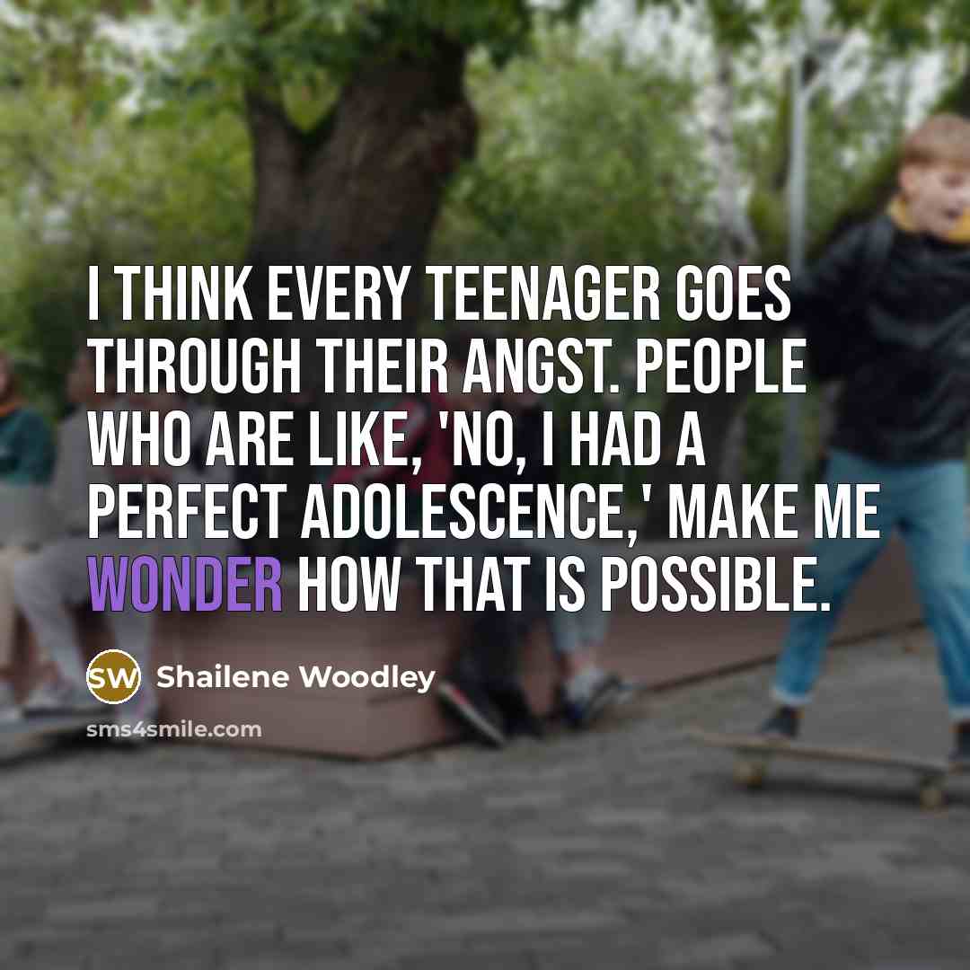 “I think every teenager goes through their angst. People who…” quote by Shailene Woodley