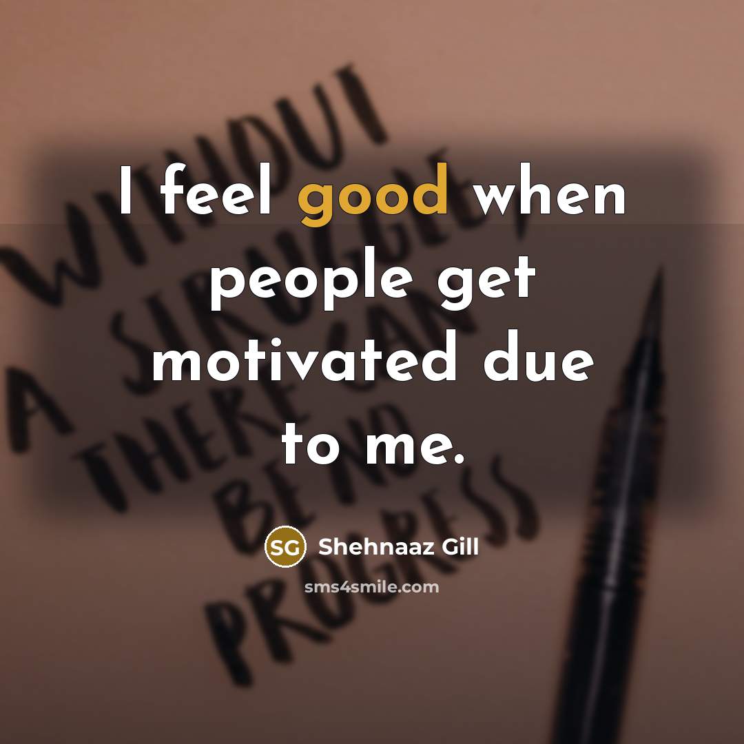“I feel good when people get motivated due to me.…” quote by Shehnaaz Gill