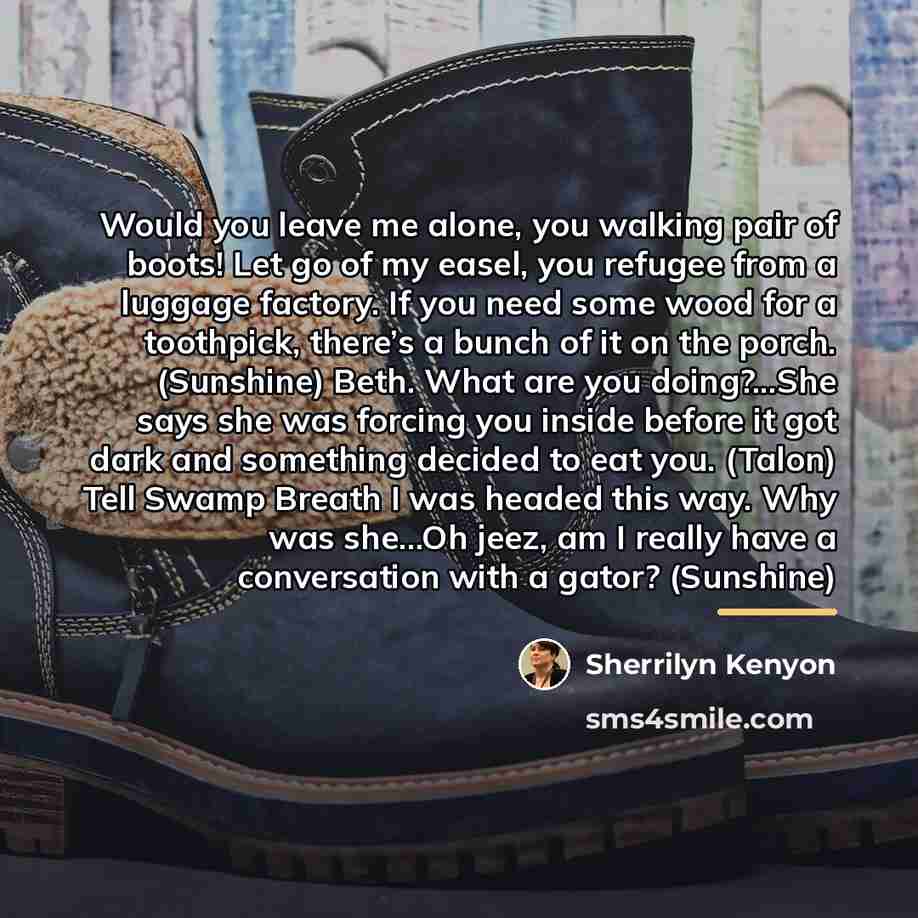 “Would you leave me alone, you walking pair of boots!…” quote by Sherrilyn Kenyon