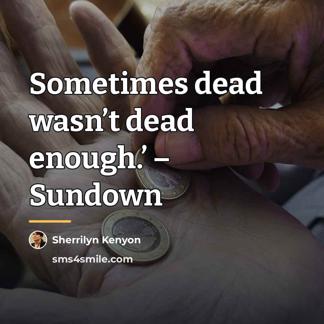 “Sometimes dead wasn’t dead enough.’ – Sundown…” quote by Sherrilyn Kenyon