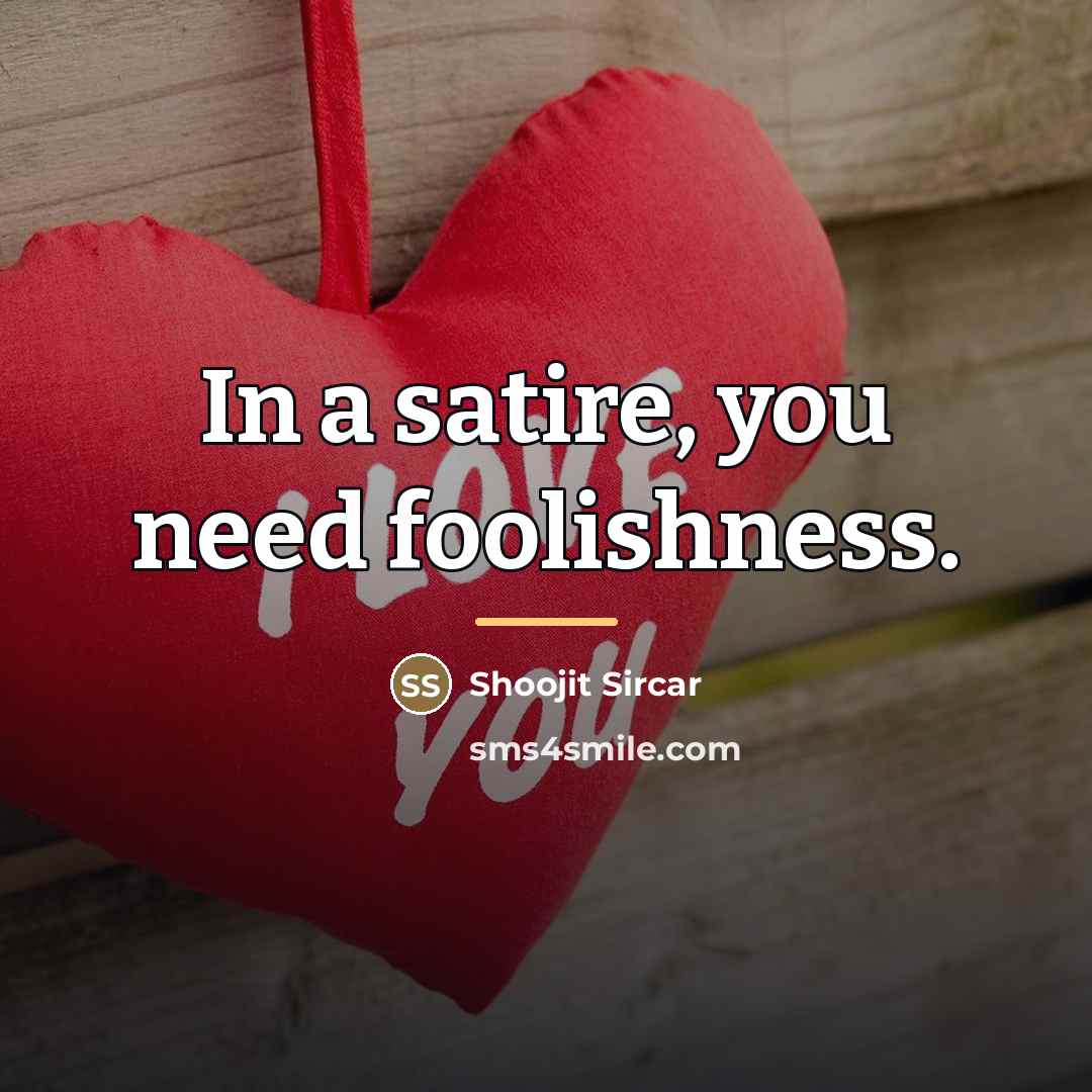 “In a satire, you need foolishness.…” quote by Shoojit Sircar