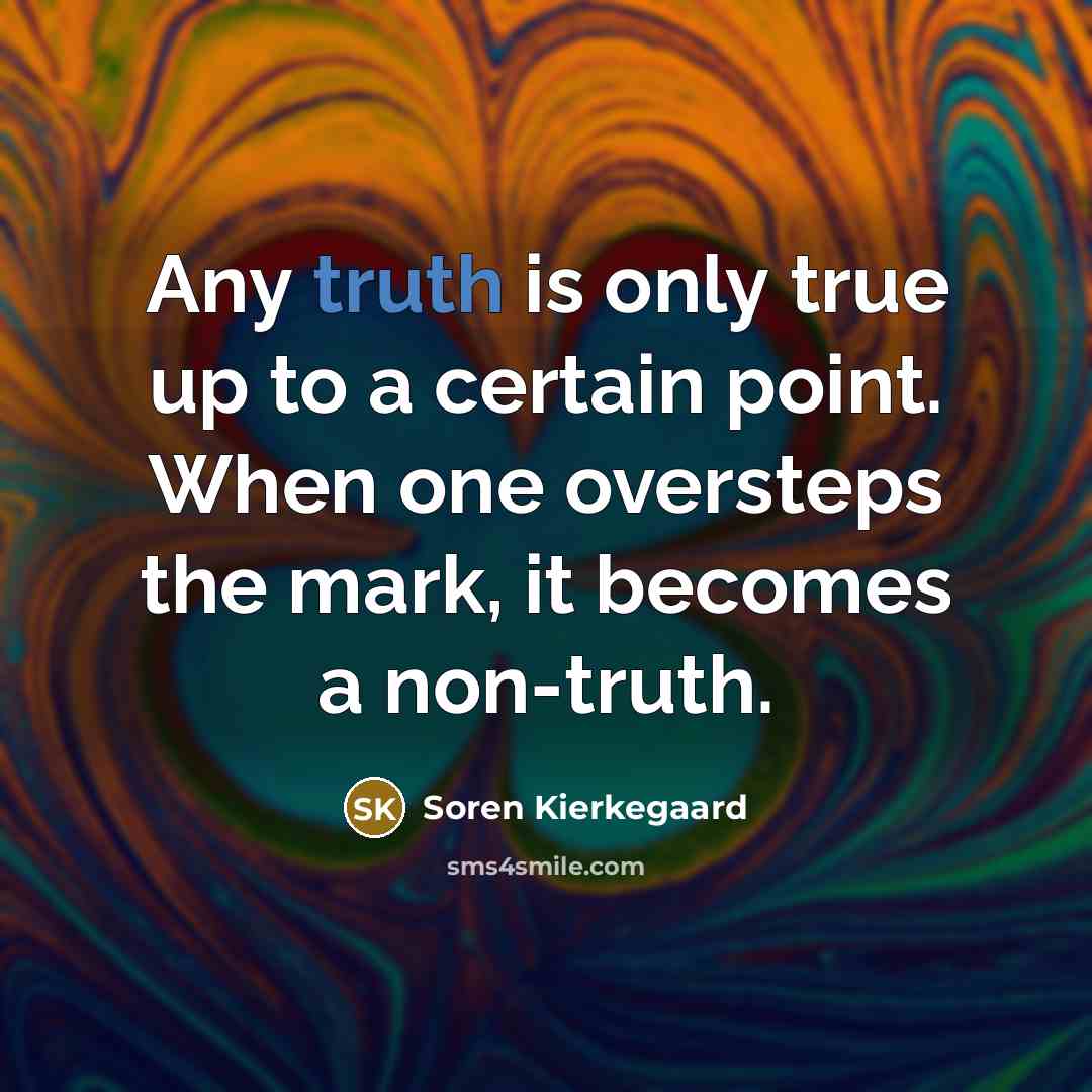 “Any truth is only true up to a certain point.…” quote by Soren Kierkegaard