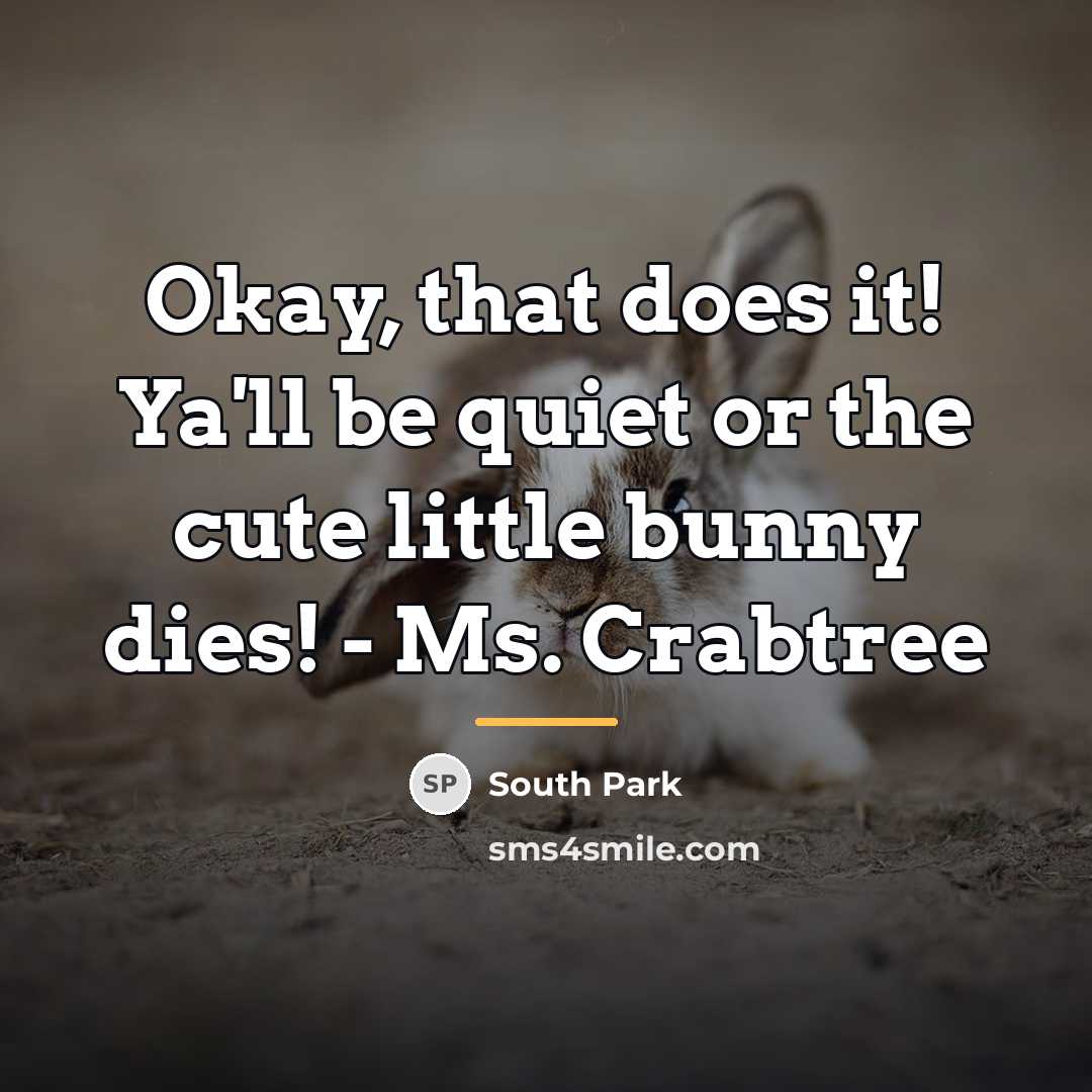 “Okay, that does it! Ya'll be quiet or the cute…” quote by South Park