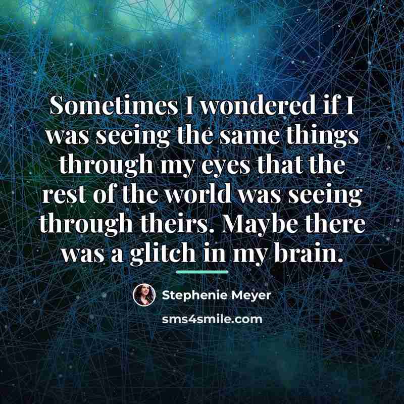 “Sometimes I wondered if I was seeing the same things…” quote by Stephenie Meyer