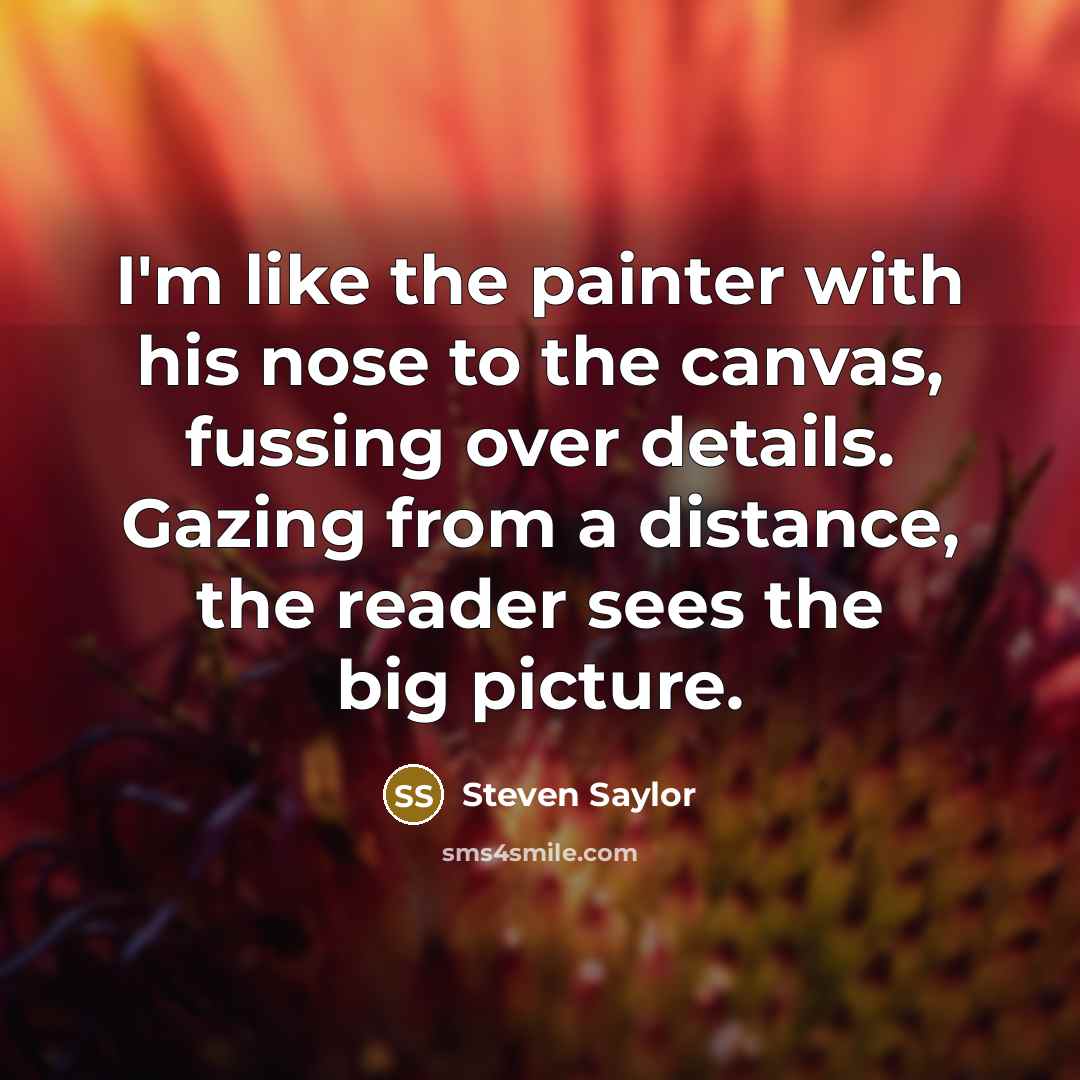 “I'm like the painter with his nose to the canvas,…” quote by Steven Saylor