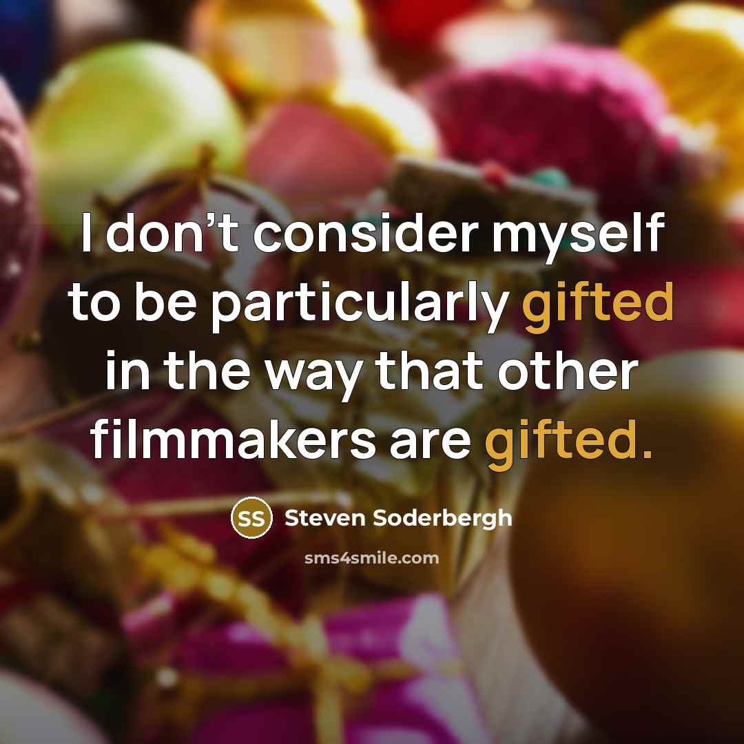 “I don't consider myself to be particularly gifted in the way that other filmmakers are gifted.” quote by Steven Soderbergh