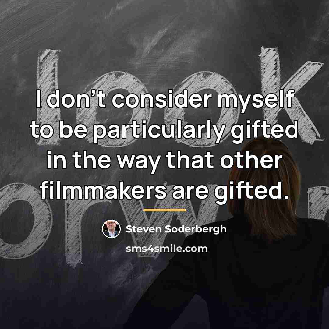“I don't consider myself to be particularly gifted in the…” quote by Steven Soderbergh