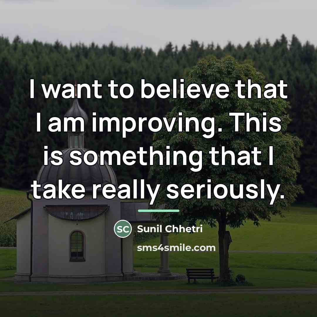 “I want to believe that I am improving. This is…” quote by Sunil Chhetri