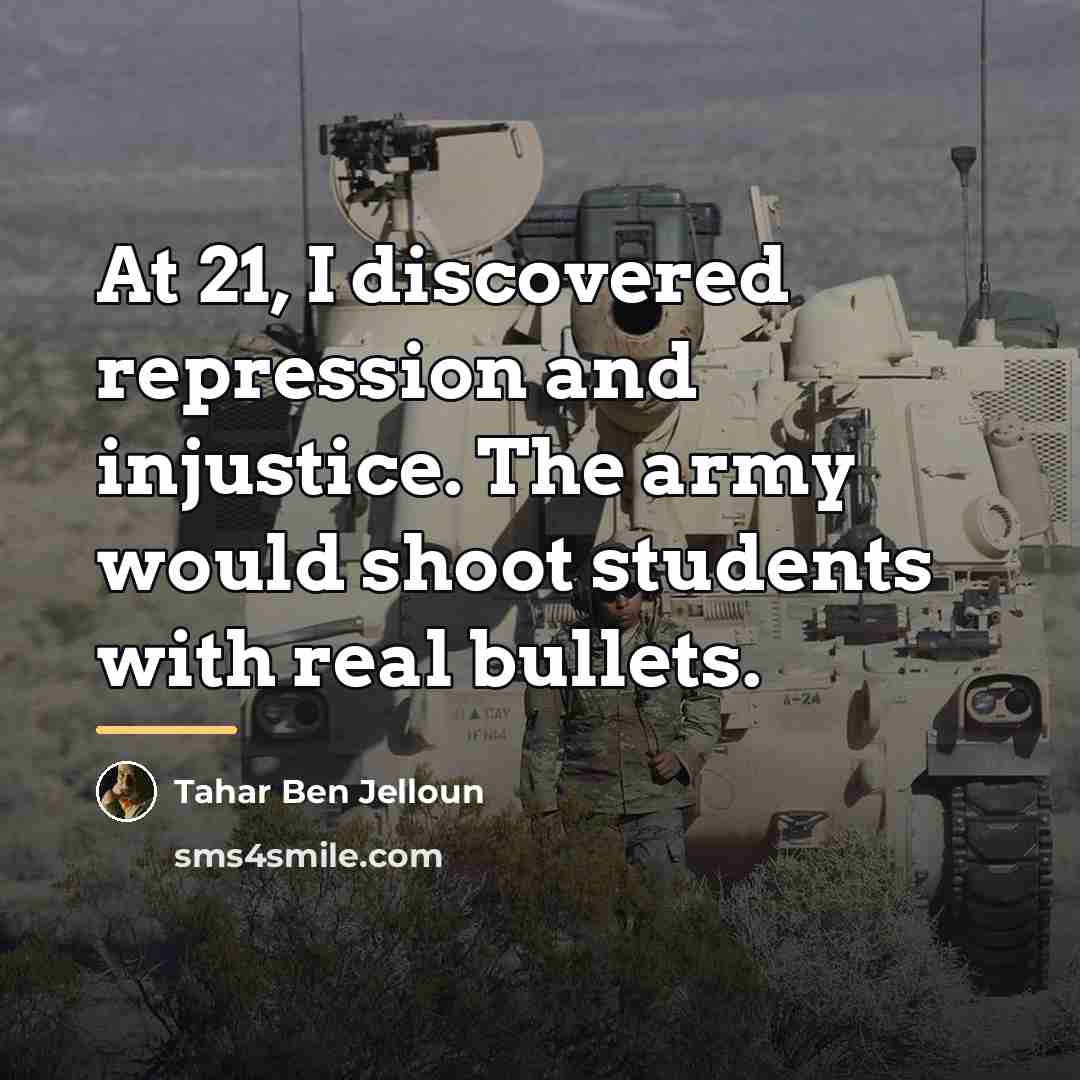 “At 21, I discovered repression and injustice. The army would…” quote by Tahar Ben Jelloun