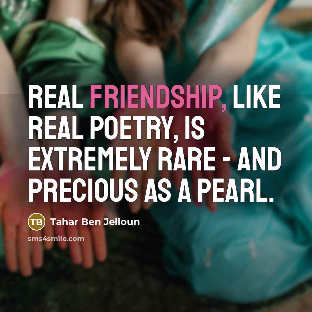 “Real friendship, like real poetry, is extremely rare - and precious as a pearl.” quote by Tahar Ben Jelloun