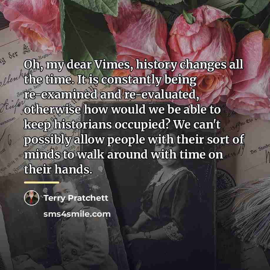 “Oh, my dear Vimes, history changes all the time. It…” quote by Terry Pratchett