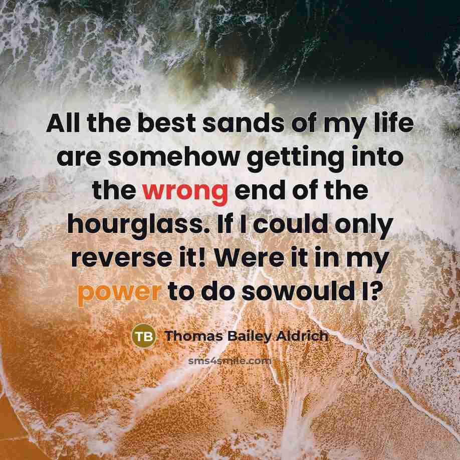 “All the best sands of my life are somehow getting…” quote by Thomas Bailey Aldrich