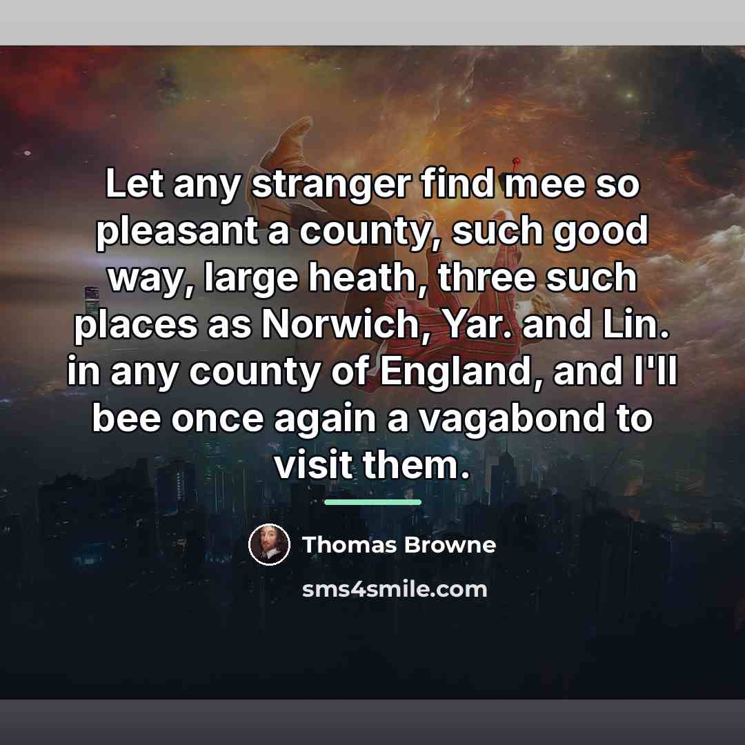 “Let any stranger find mee so pleasant a county, such…” quote by Thomas Browne