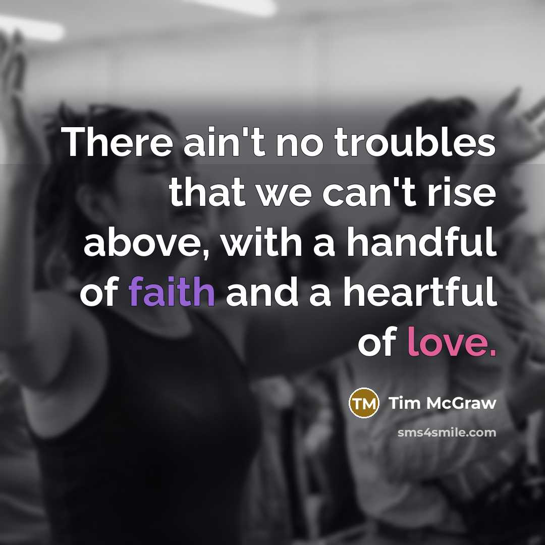 “There ain't no troubles that we can't rise above, with…” quote by Tim McGraw