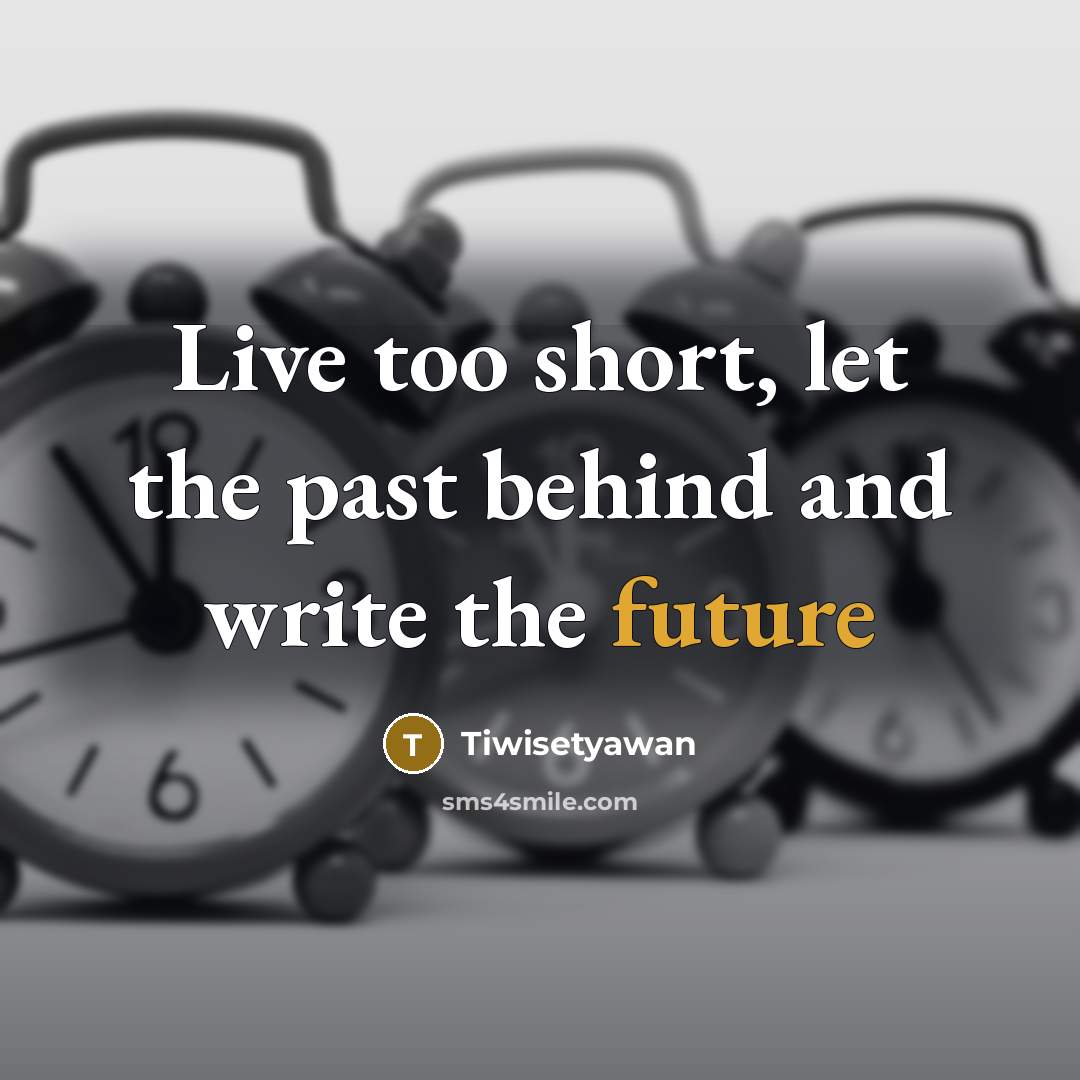 “Live too short, let the past behind and write the future” quote by Tiwisetyawan