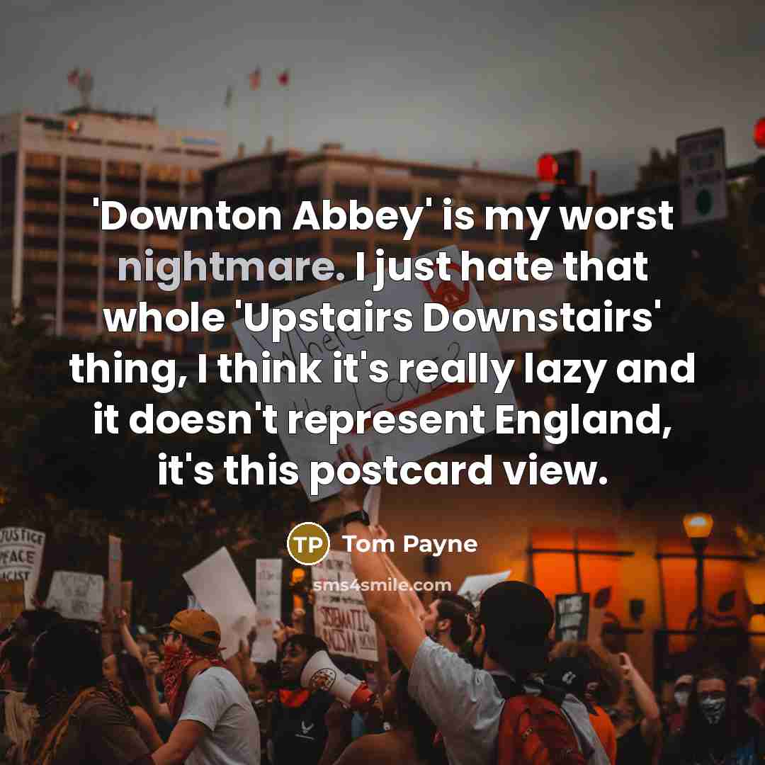 “'Downton Abbey' is my worst nightmare. I just hate that…” quote by Tom Payne