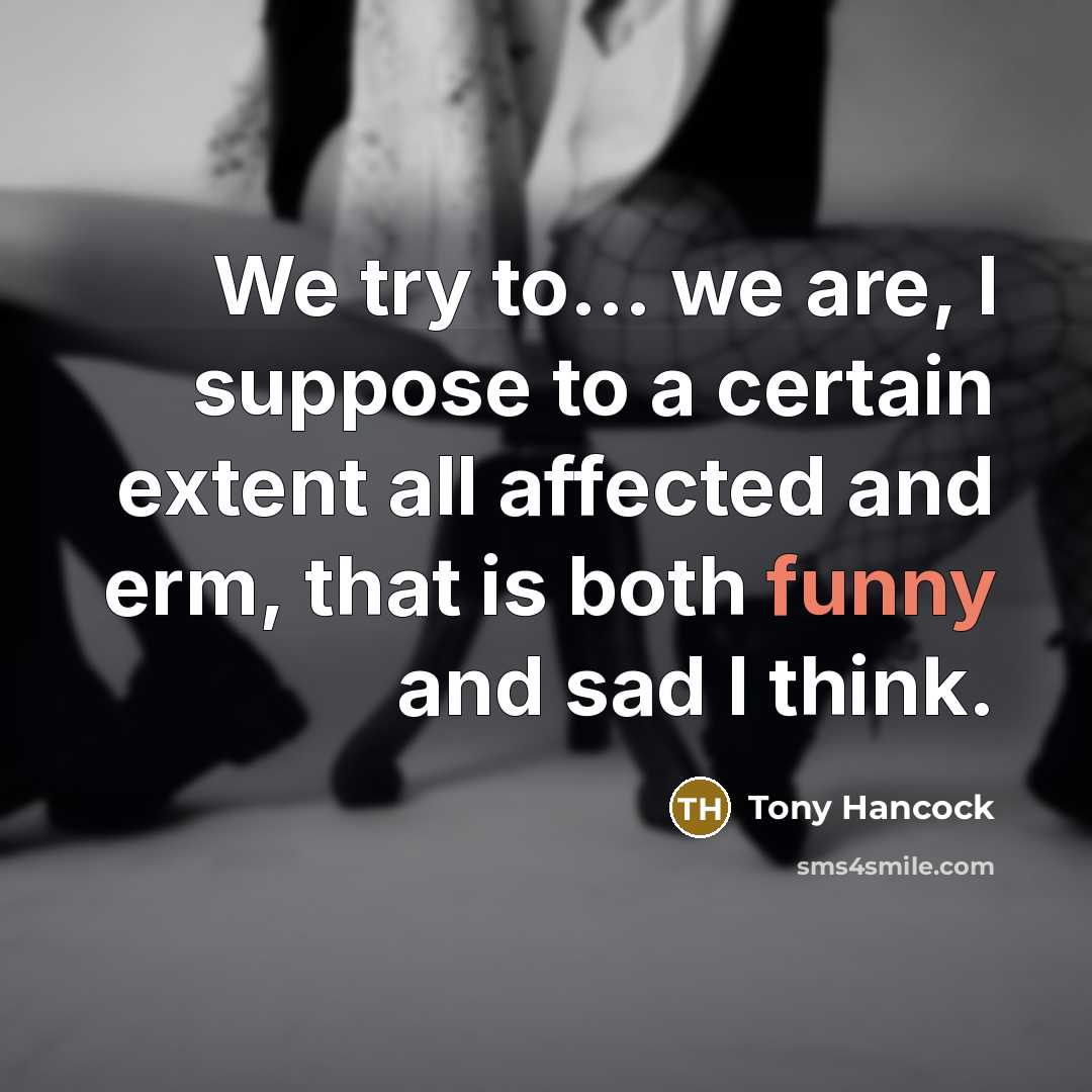 “We try to... we are, I suppose to a certain…” quote by Tony Hancock