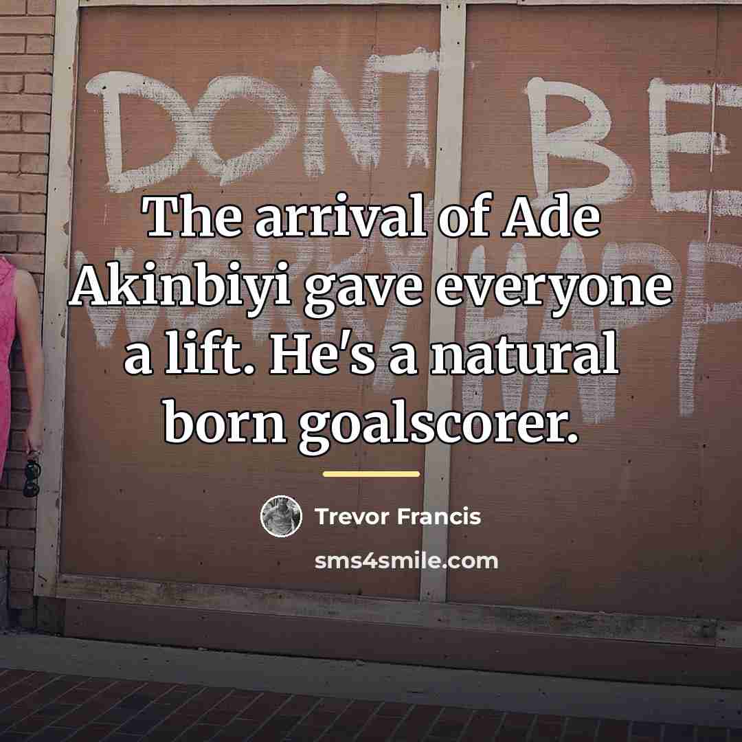 “The arrival of Ade Akinbiyi gave everyone a lift. He's…” quote by Trevor Francis