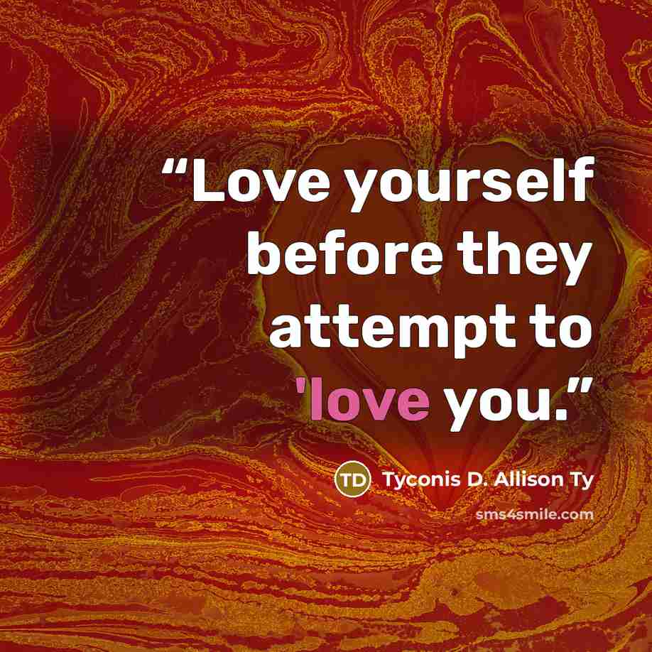“Love yourself before they attempt to 'love you.” quote by Tyconis D. Allison Ty