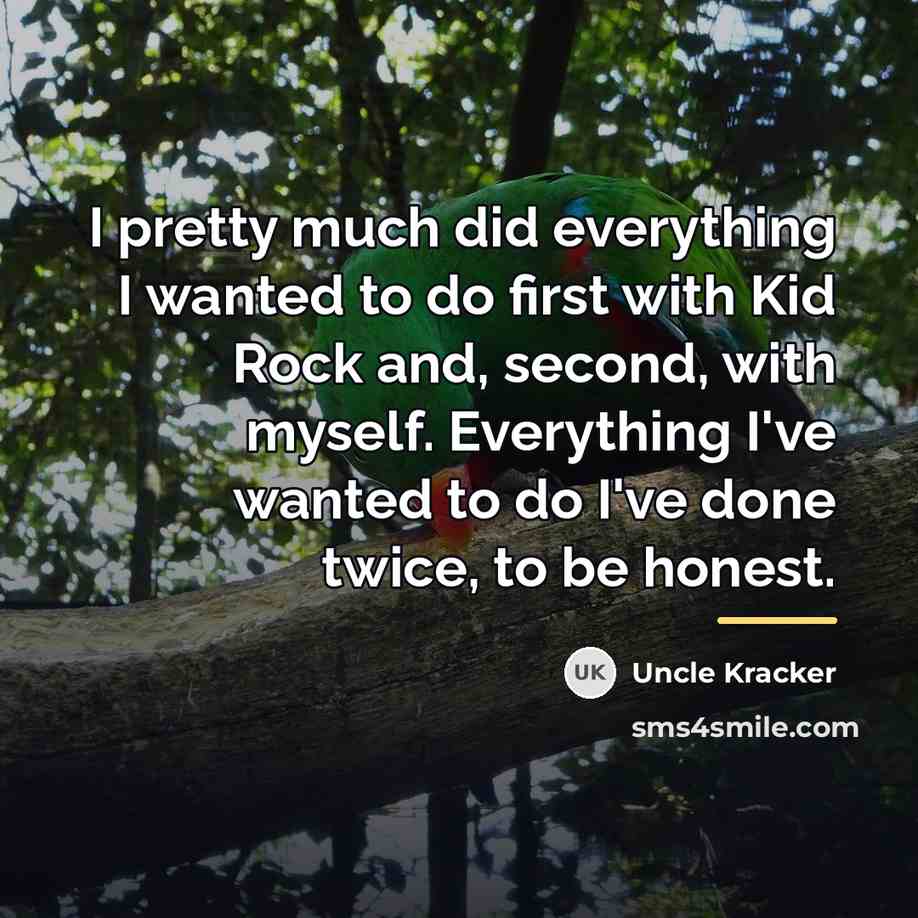 “I pretty much did everything I wanted to do first…” quote by Uncle Kracker