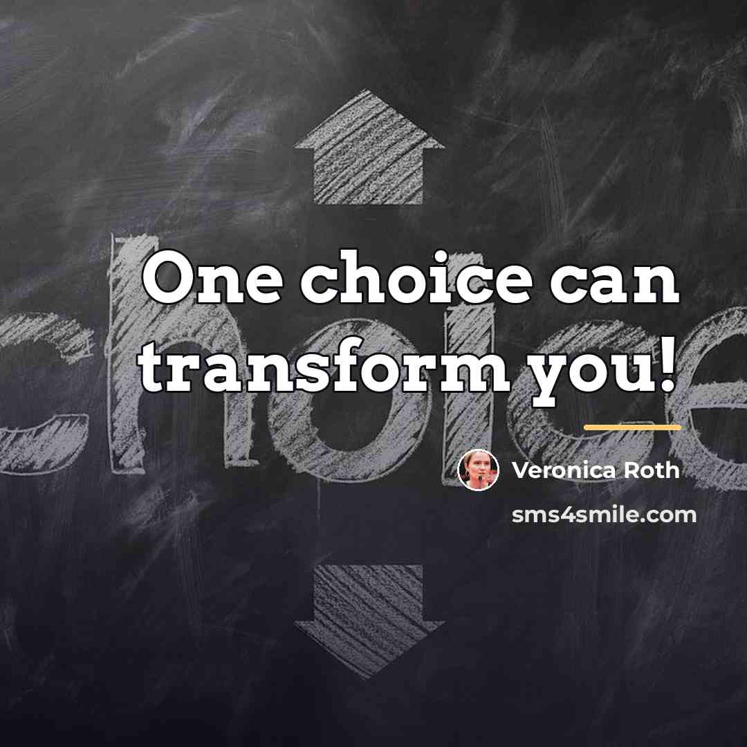 “One choice can transform you!…” quote by Veronica Roth