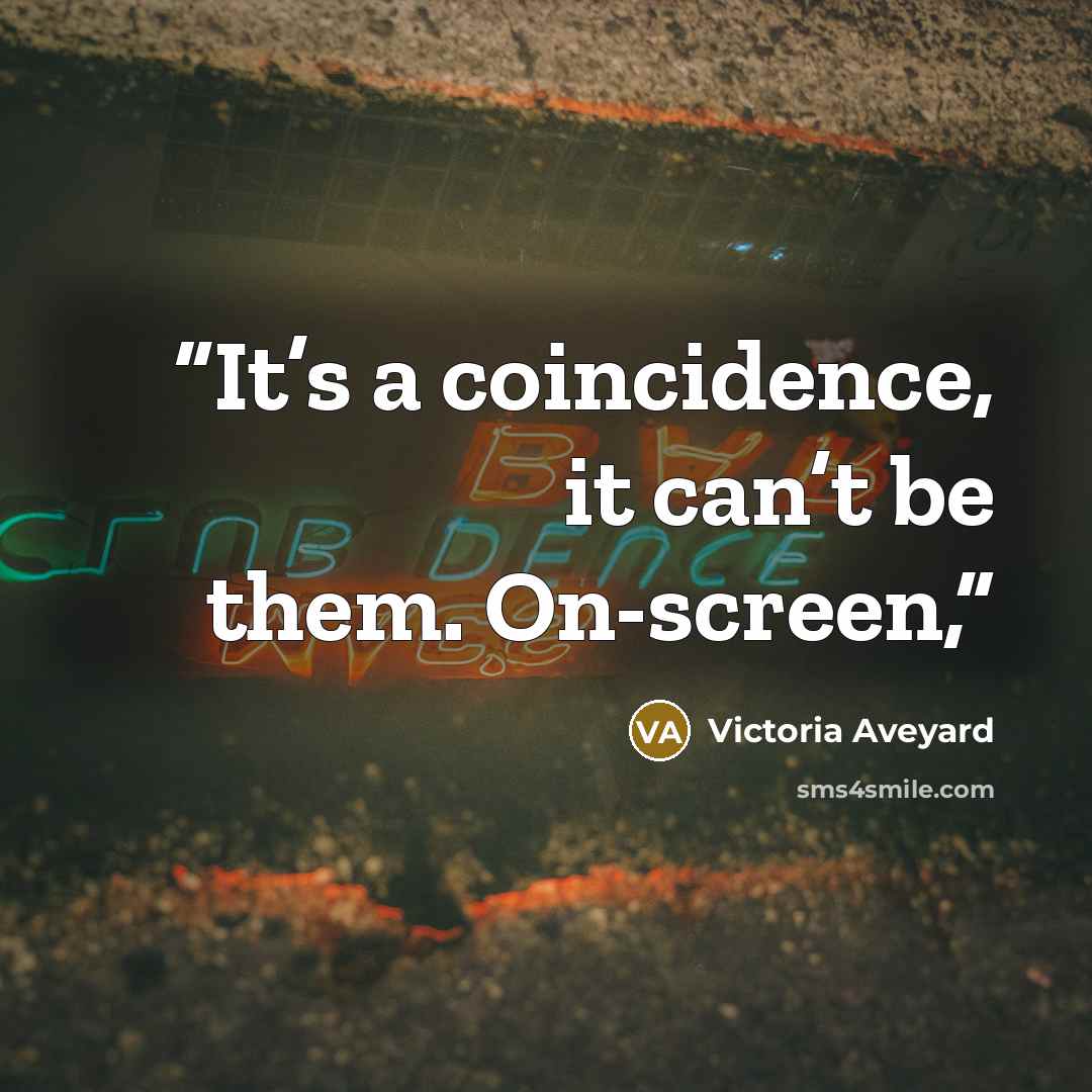 “It’s a coincidence, it can’t be them. On-screen,” quote by Victoria Aveyard