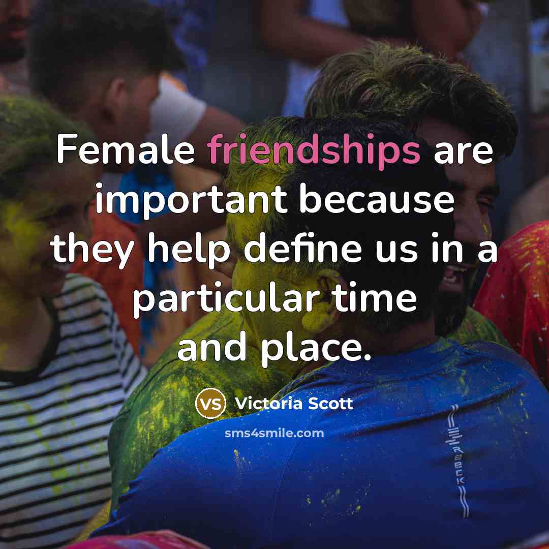 “Female friendships are important because they help define us in…” quote by Victoria Scott