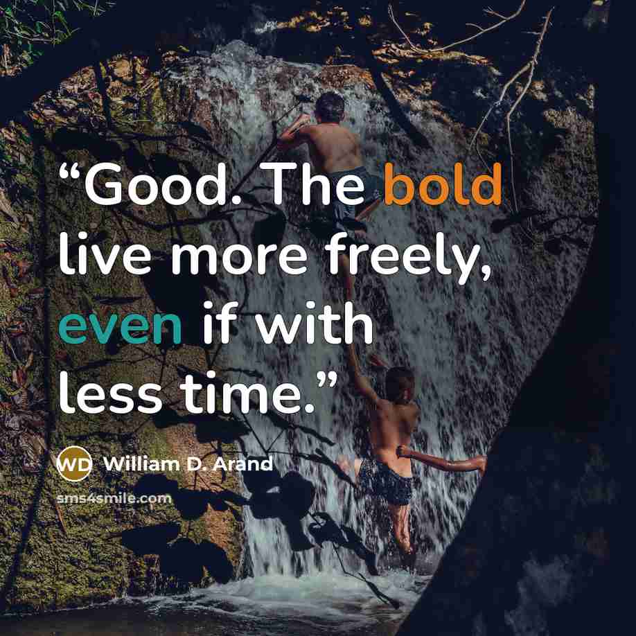 “Good. The bold live more freely, even if with less time.” quote by William D. Arand