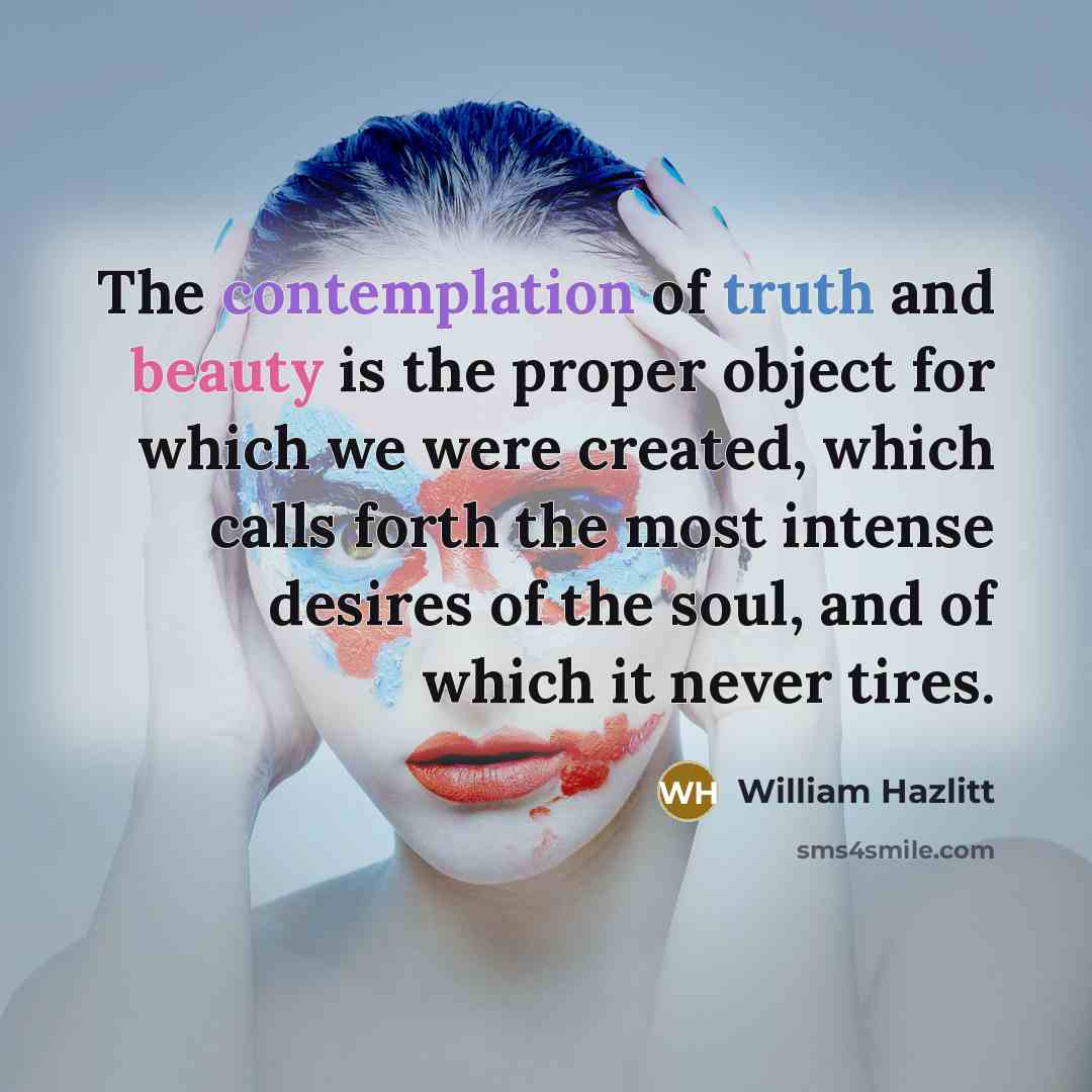 “The contemplation of truth and beauty is the proper object…” quote by William Hazlitt