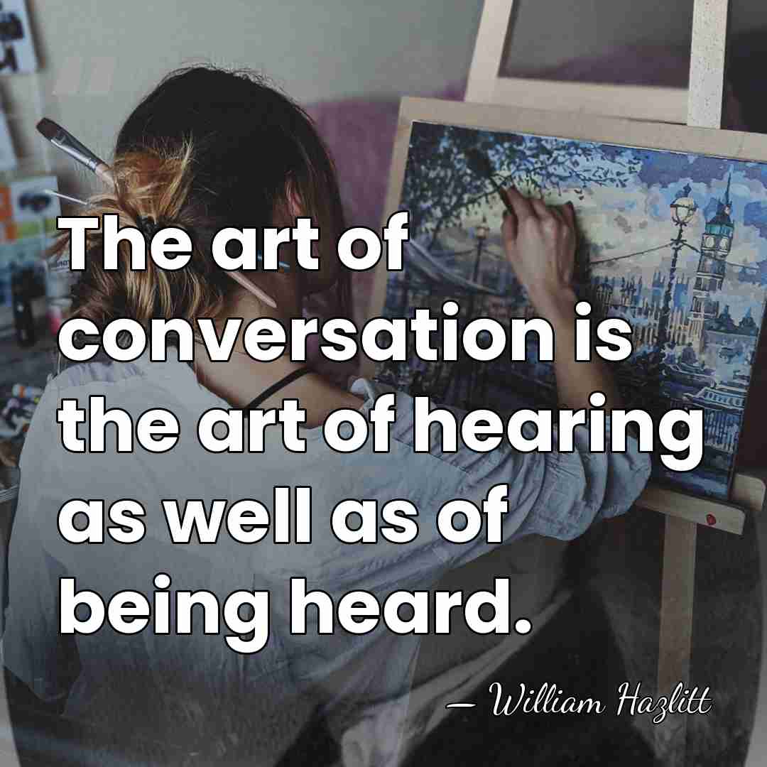 The art of conversation is the art of hearing as well as&hellip; - William Hazlitt