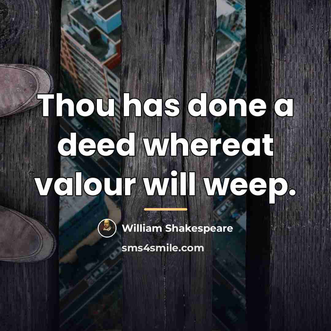 “Thou has done a deed whereat valour will weep.…” quote by William Shakespeare