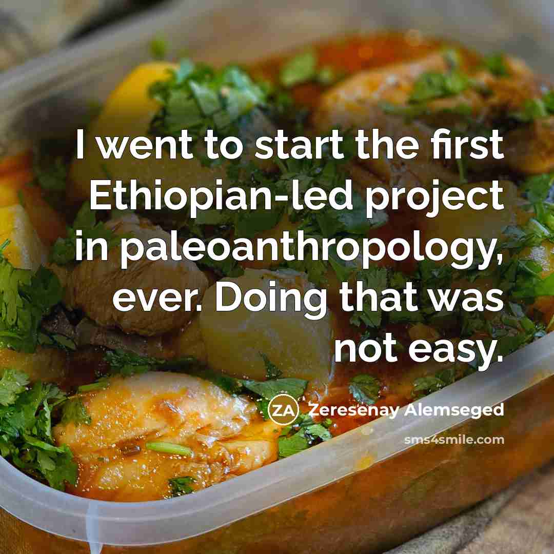“I went to start the first Ethiopian-led project in paleoanthropology,…” quote by Zeresenay Alemseged