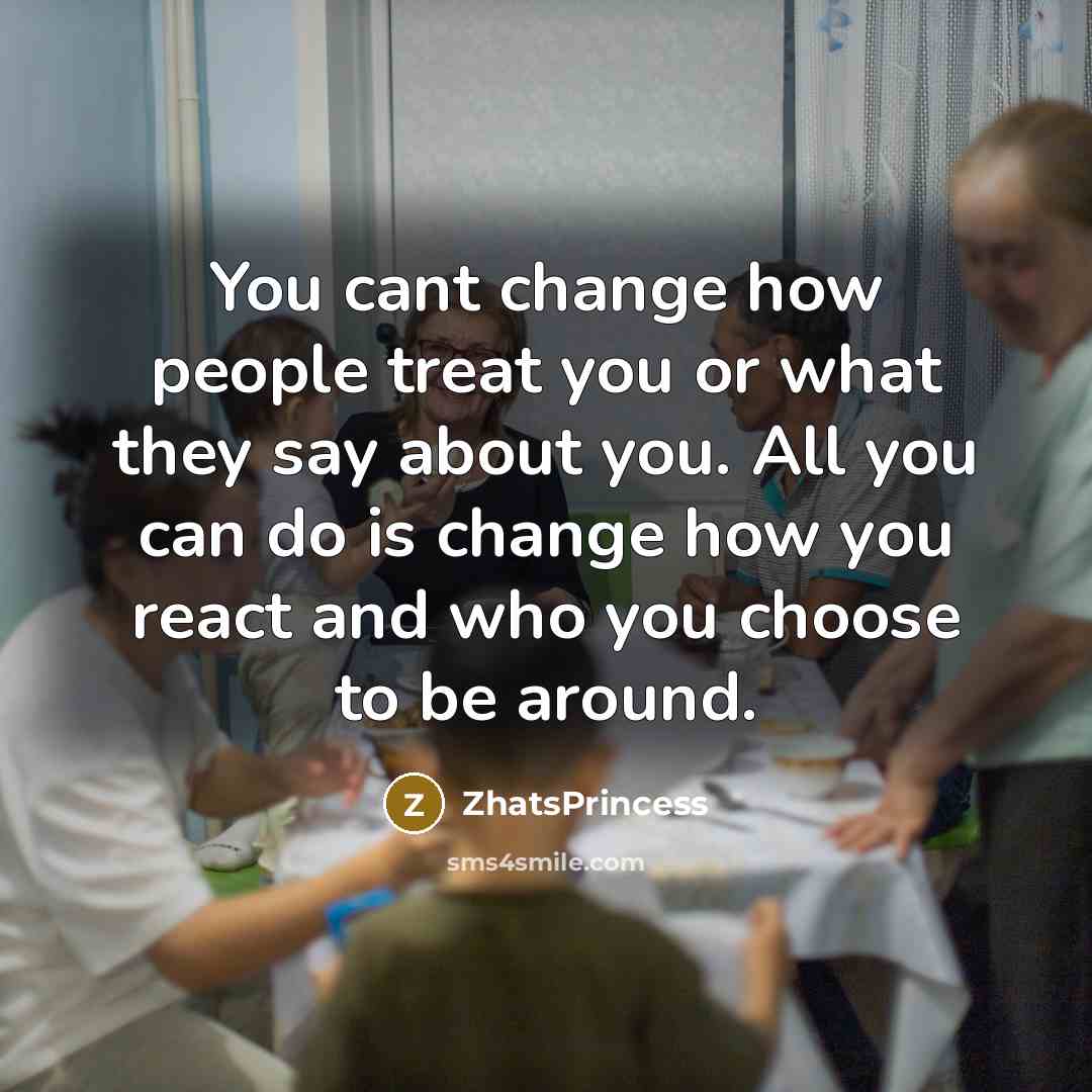 “You cant change how people treat you or what they…” quote by ZhatsPrincess