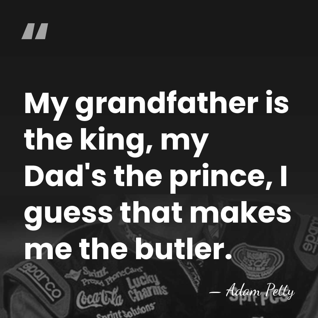 My grandfather is the king, my Dad's the prince, I guess that&hellip; - Adam Petty