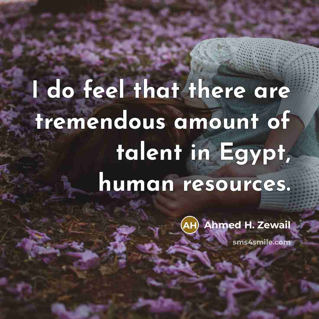 “I do feel that there are tremendous amount of talent…” quote by Ahmed H. Zewail