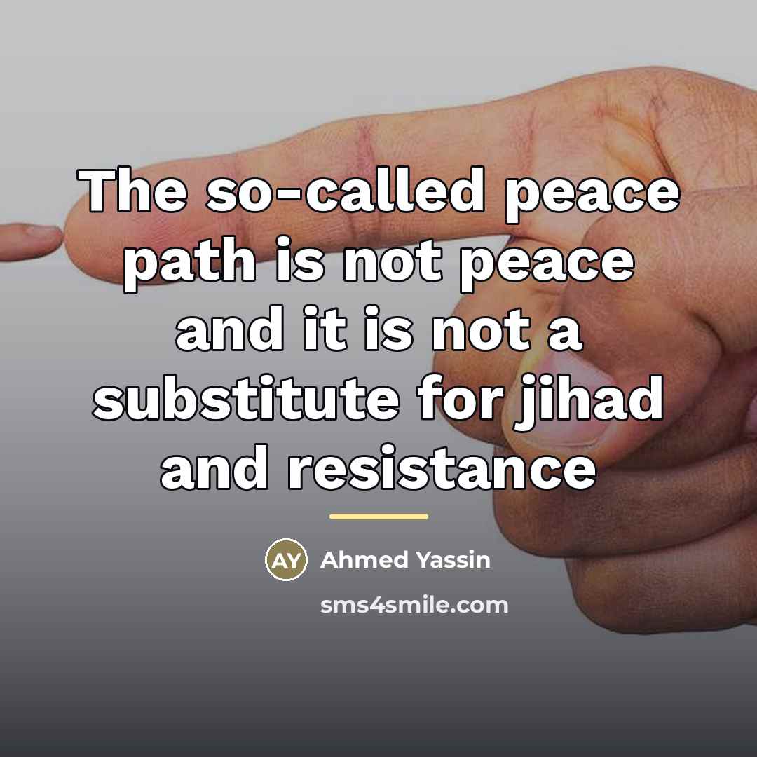 “The so-called peace path is not peace and it is…” quote by Ahmed Yassin