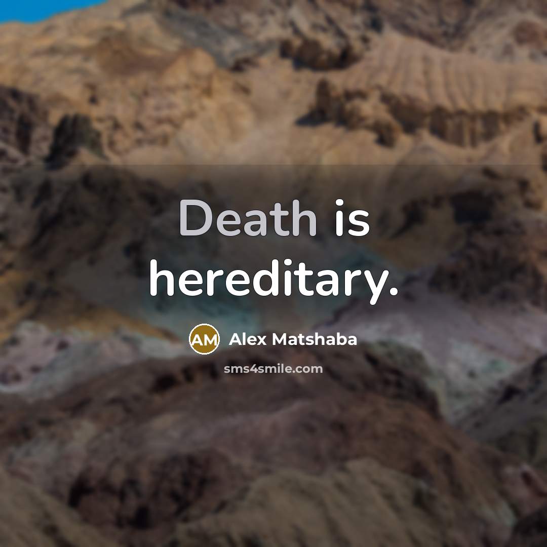 “Death is hereditary.…” quote by Alex Matshaba