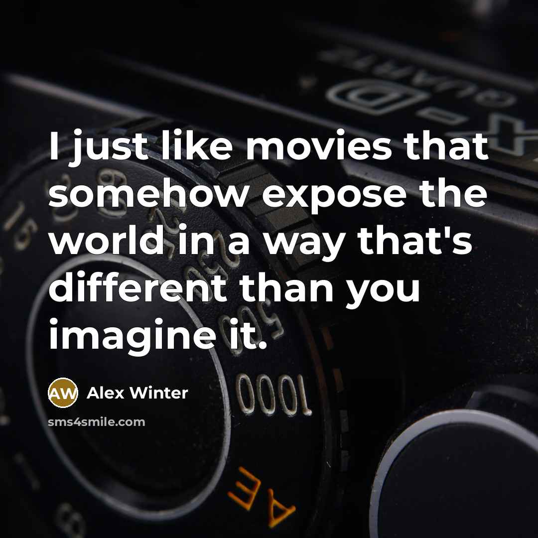 “I just like movies that somehow expose the world in…” quote by Alex Winter