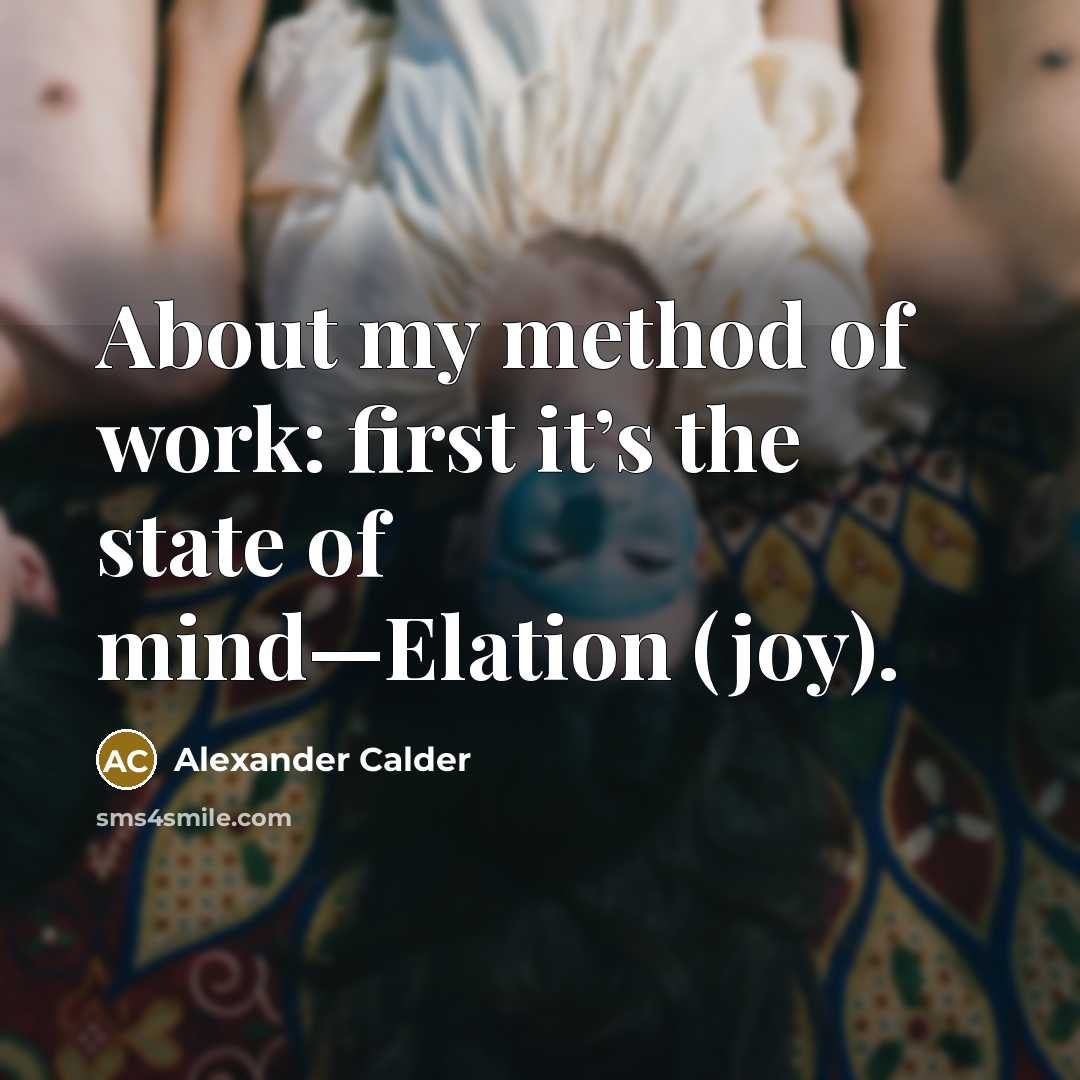 “About my method of work: first it’s the state of…” quote by Alexander Calder