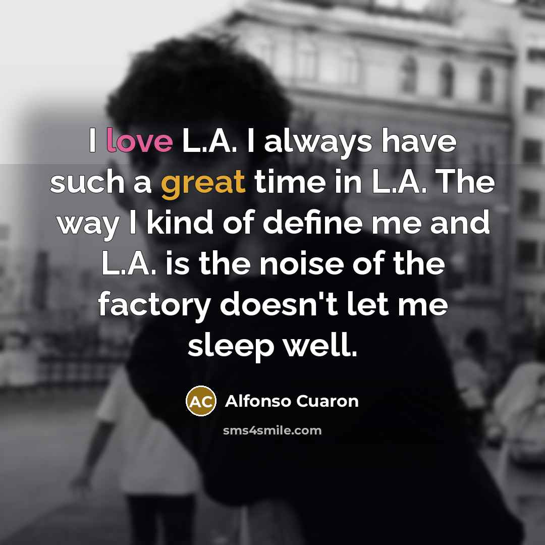 “I love L.A. I always have such a great time…” quote by Alfonso Cuaron