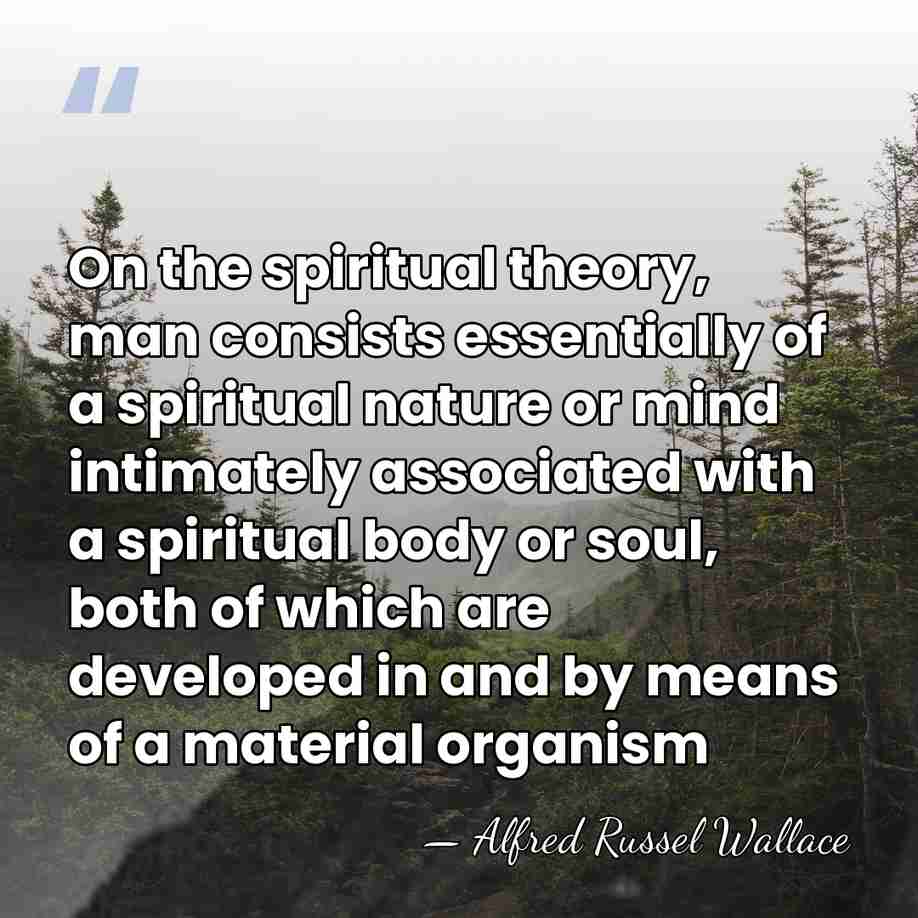 On the spiritual theory, man consists essentially of a spiritual nature or&hellip; - Alfred Russel Wallace