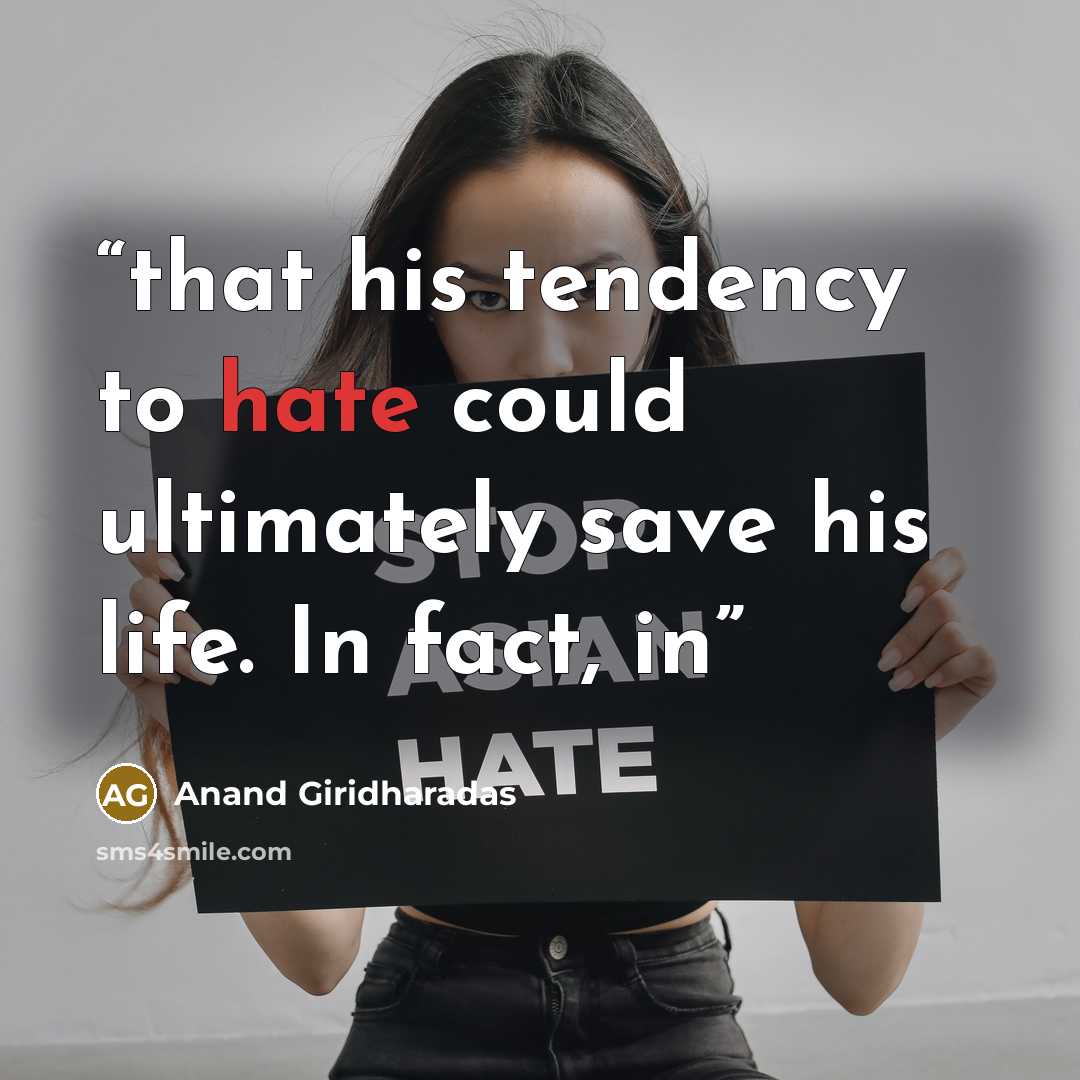 “that his tendency to hate could ultimately save his life. In fact, in” quote by Anand Giridharadas