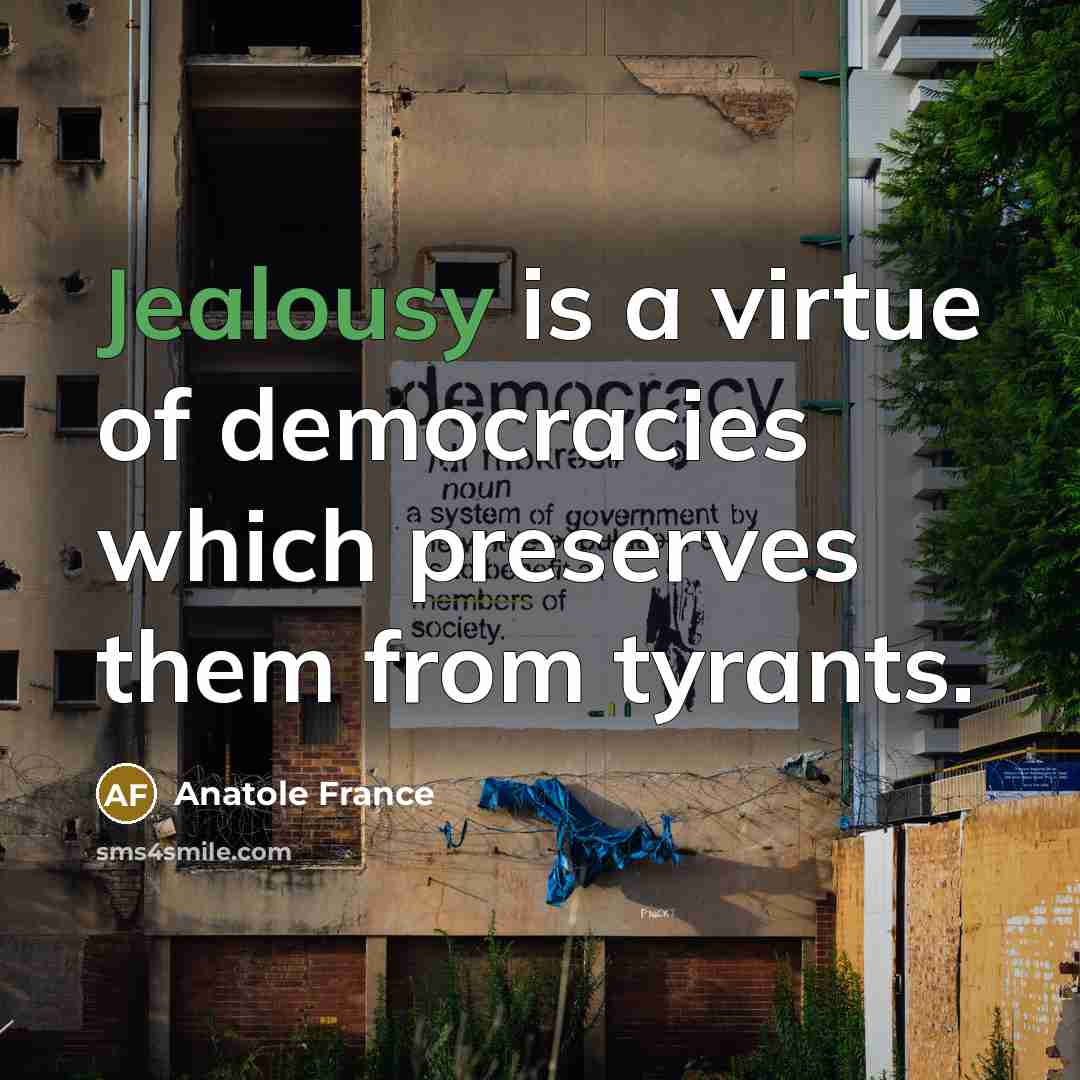 “Jealousy is a virtue of democracies which preserves them from…” quote by Anatole France