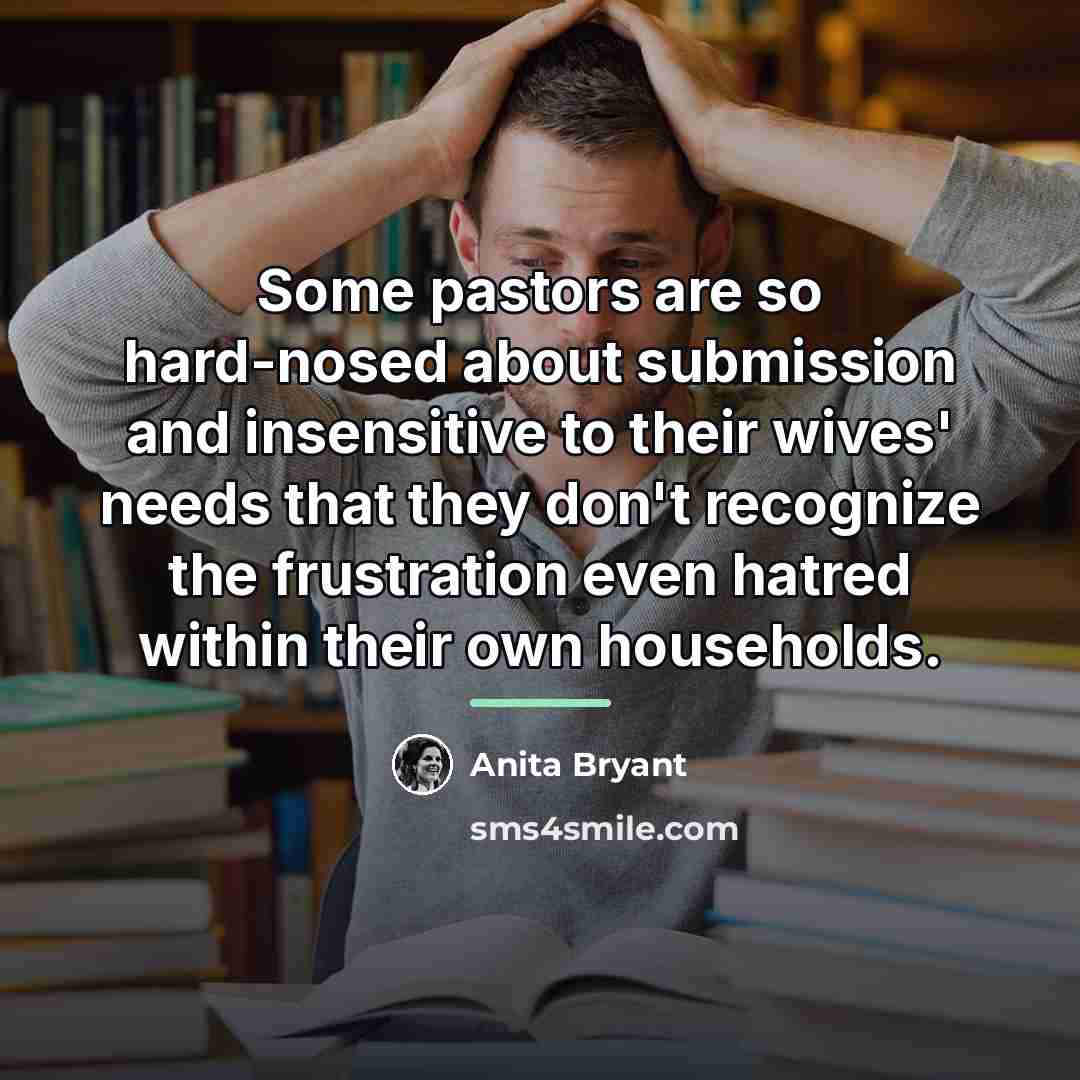 “Some pastors are so hard-nosed about submission and insensitive to…” quote by Anita Bryant