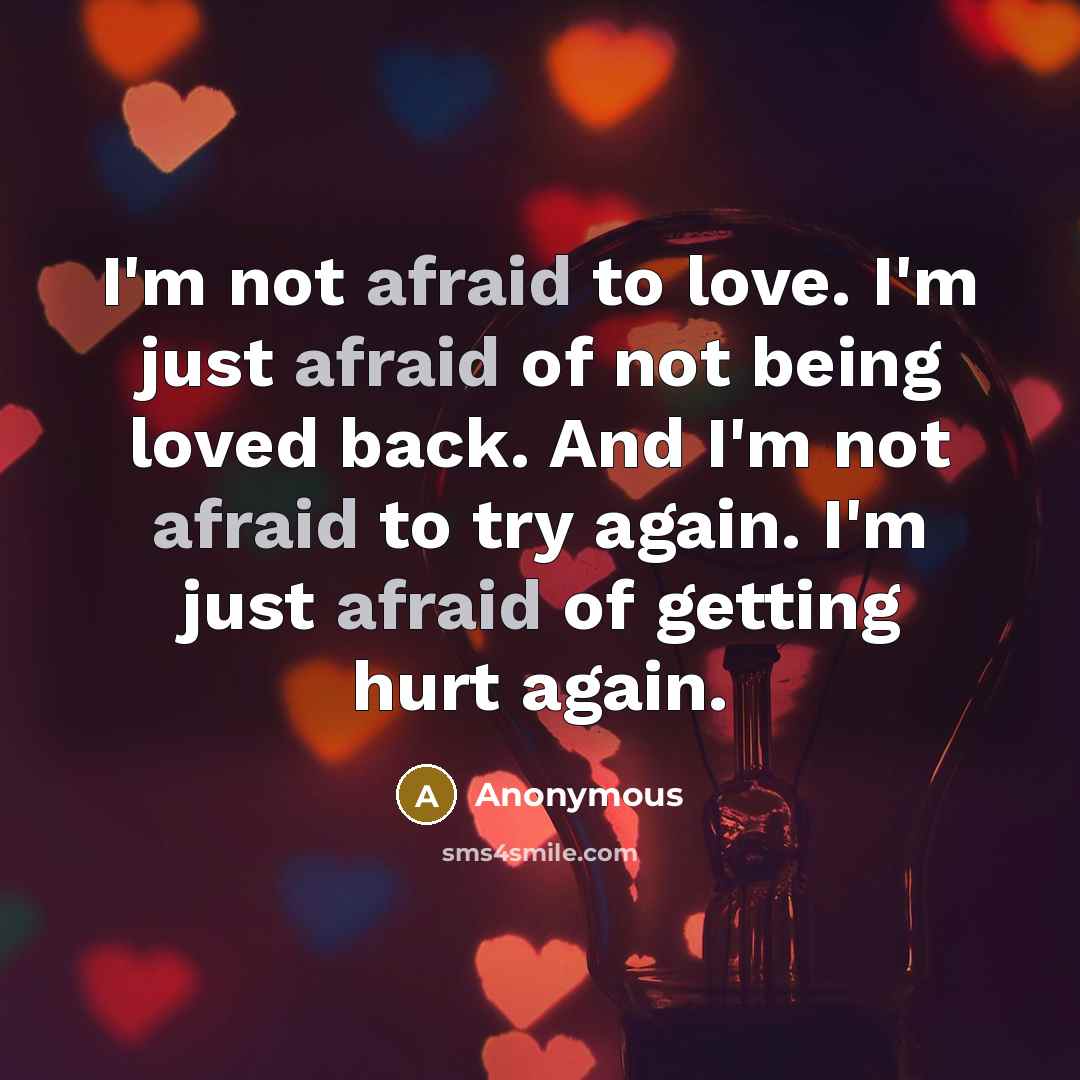 “I'm not afraid to love. I'm just afraid of not…” quote by Anonymous
