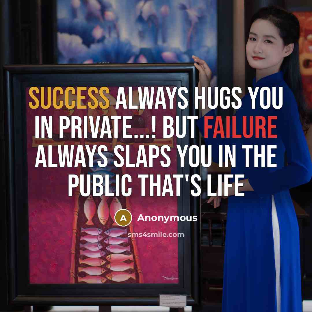“Success always hugs you in private...! but Failure always slaps…” quote by Anonymous