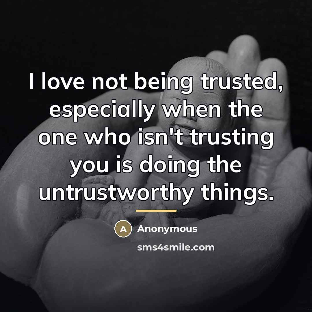 “I love not being trusted, especially when the one who…” quote by Anonymous