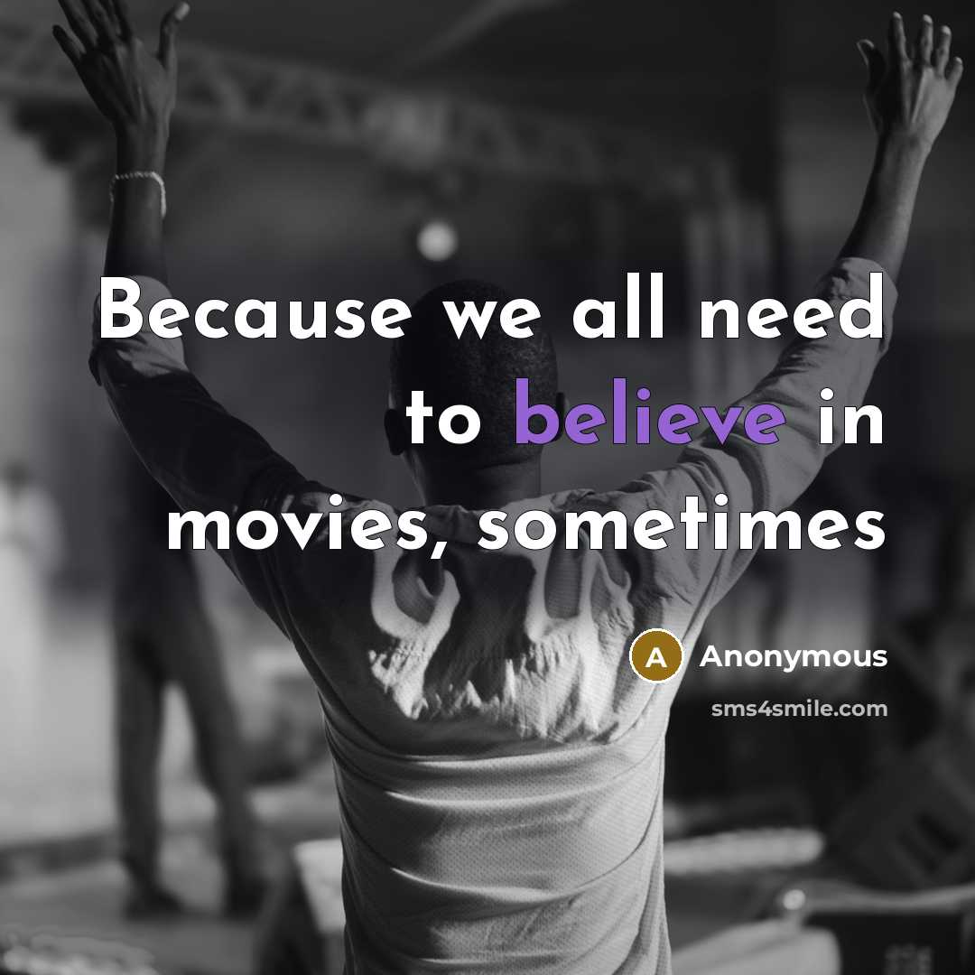 “Because we all need to believe in movies, sometimes” quote by Anonymous