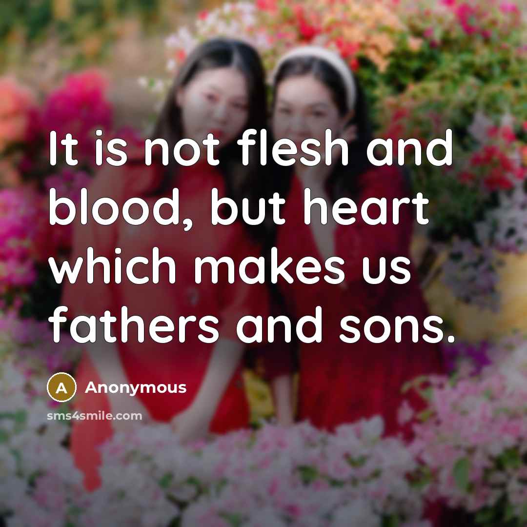“It is not flesh and blood, but heart which makes…” quote by Anonymous