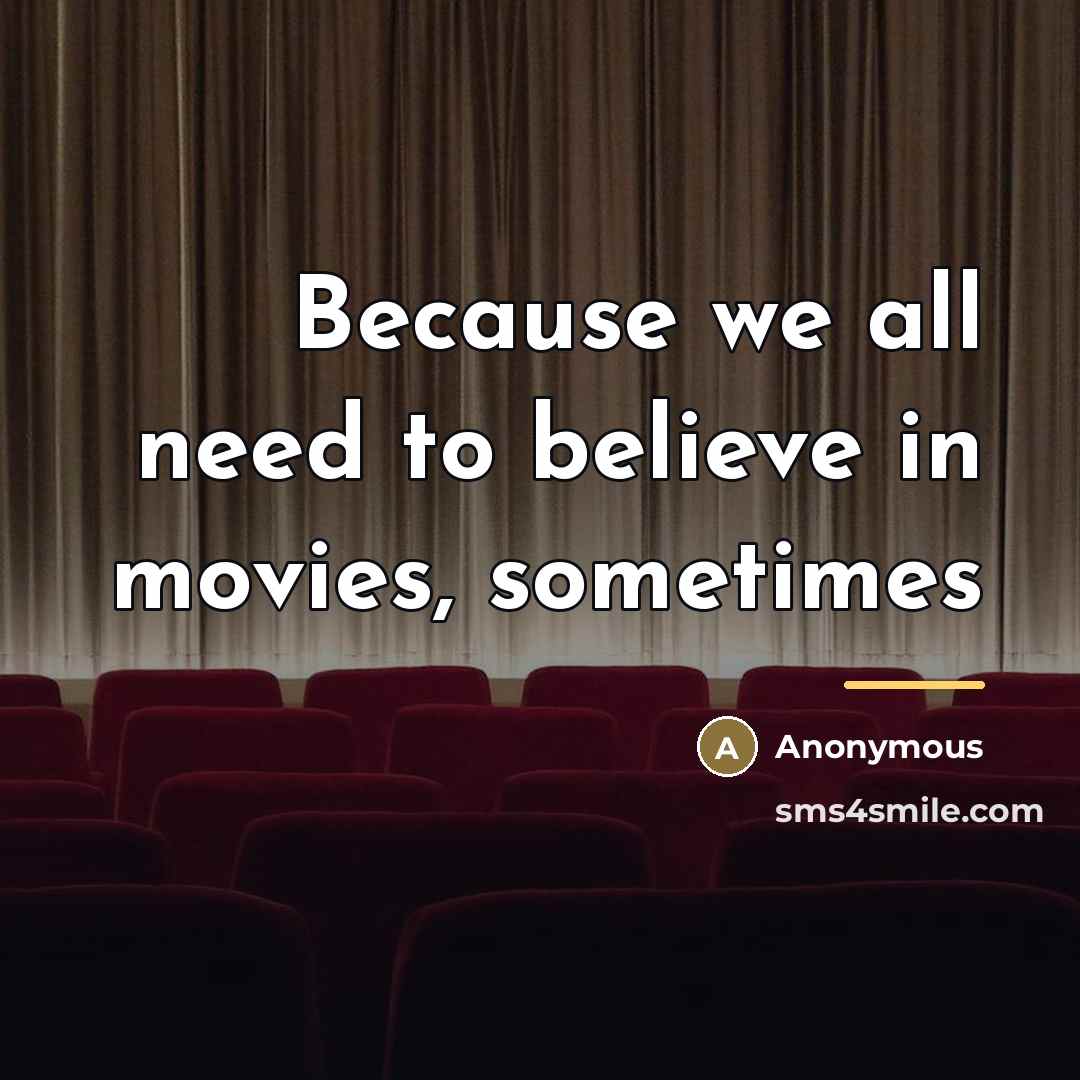“Because we all need to believe in movies, sometimes…” quote by Anonymous
